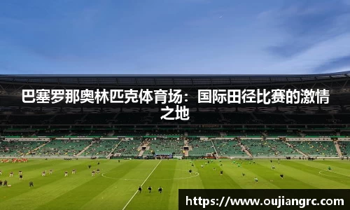 巴塞罗那奥林匹克体育场：国际田径比赛的激情之地