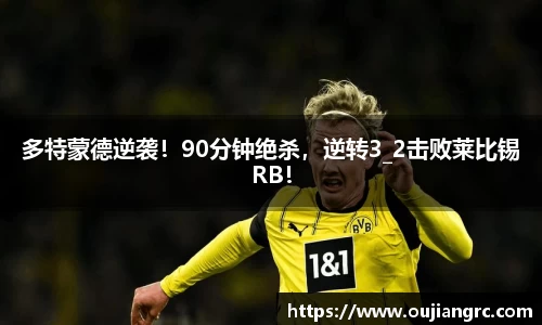 多特蒙德逆袭！90分钟绝杀，逆转3_2击败莱比锡RB！