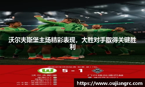 沃尔夫斯堡主场精彩表现，大胜对手取得关键胜利