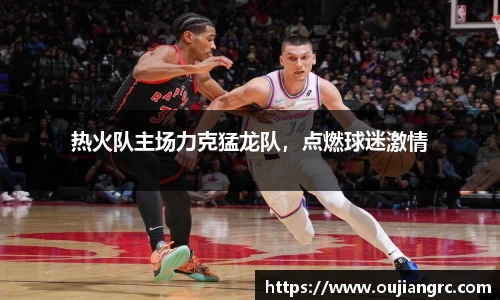 热火队主场力克猛龙队，点燃球迷激情
