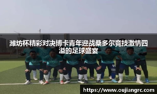 潍坊杯精彩对决博卡青年迎战桑多尔竞技激情四溢的足球盛宴