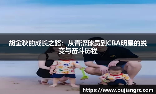 胡金秋的成长之路：从青涩球员到CBA明星的蜕变与奋斗历程